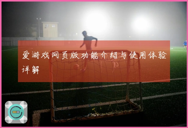 爱游戏网页版功能介绍与使用体验详解