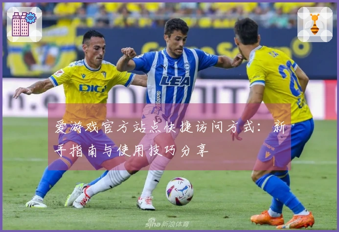 爱游戏官方站点快捷访问方式：新手指南与使用技巧分享