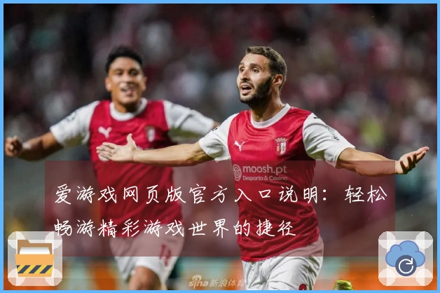 爱游戏网页版官方入口说明：轻松畅游精彩游戏世界的捷径